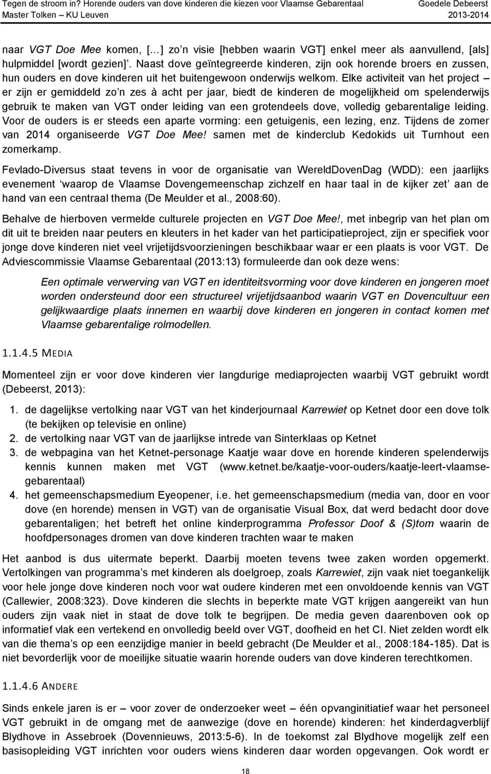 Elke activiteit van het project er zijn er gemiddeld zo n zes à acht per jaar, biedt de kinderen de mogelijkheid om spelenderwijs gebruik te maken van VGT onder leiding van een grotendeels dove,