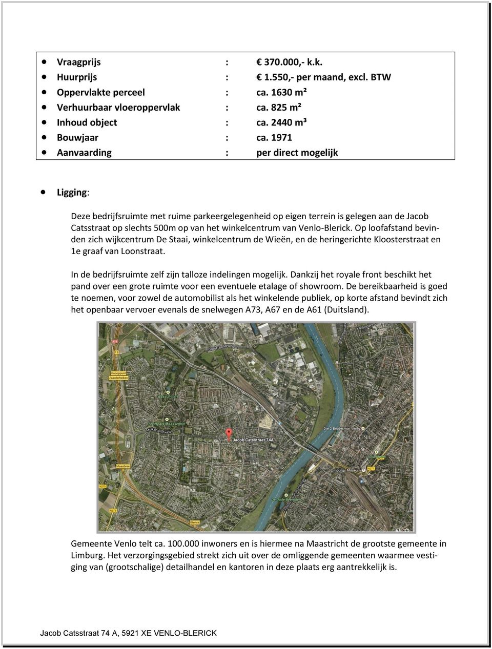 Venlo-Blerick. Op loofafstand bevinden zich wijkcentrum De Staai, winkelcentrum de Wieën, en de heringerichte Kloosterstraat en 1e graaf van Loonstraat.