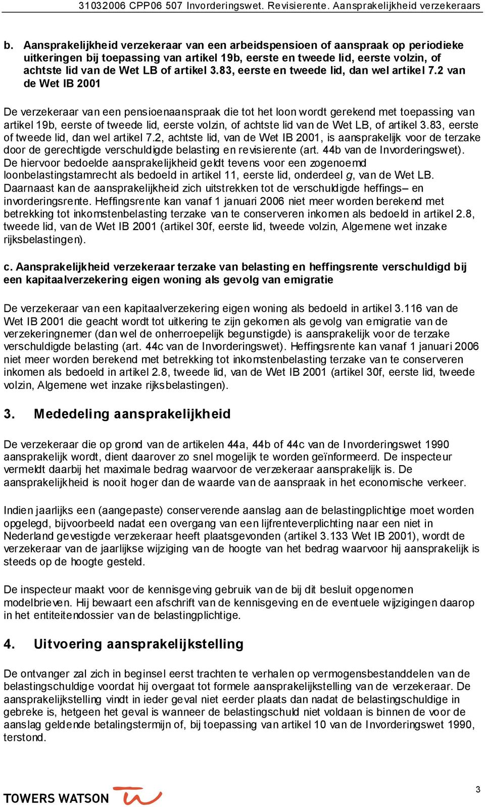 2 van de Wet IB 2001 De verzekeraar van een pensioenaanspraak die tot het loon wordt gerekend met toepassing van artikel 19b, eerste of tweede lid, eerste volzin, of achtste lid van de Wet LB, of