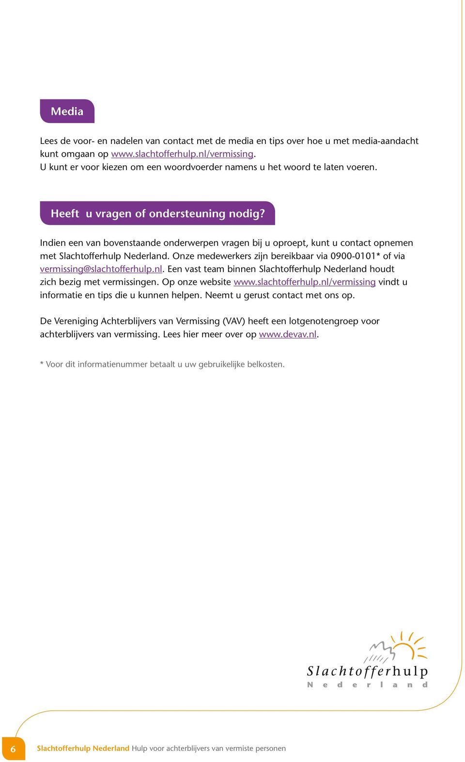 Indien een van bovenstaande onderwerpen vragen bij u oproept, kunt u contact opnemen met Slachtofferhulp Nederland. Onze medewerkers zijn bereikbaar via 0900-0101* of via vermissing@slachtofferhulp.