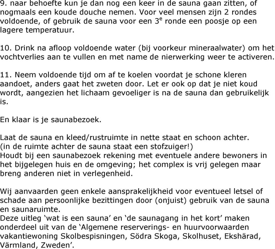 Drink na afloop voldoende water (bij voorkeur mineraalwater) om het vochtverlies aan te vullen en met name de nierwerking weer te activeren. 11.