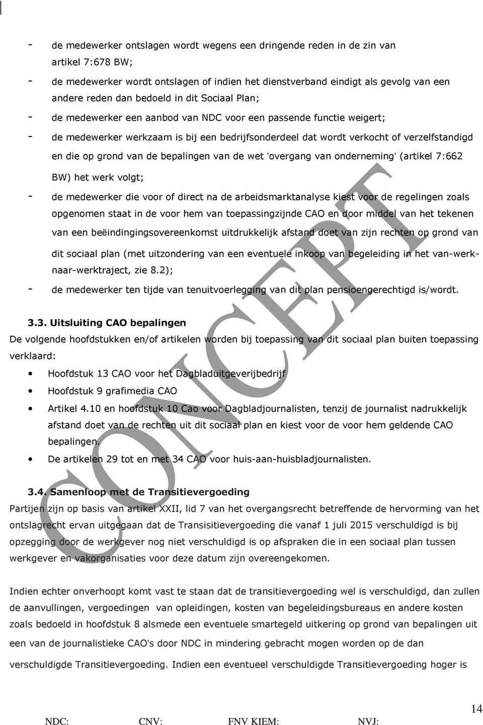 op grond van de bepalingen van de wet overgang van onderneming (artikel 7:662 BW) het werk volgt; - de medewerker die voor of direct na de arbeidsmarktanalyse kiest voor de regelingen zoals opgenomen