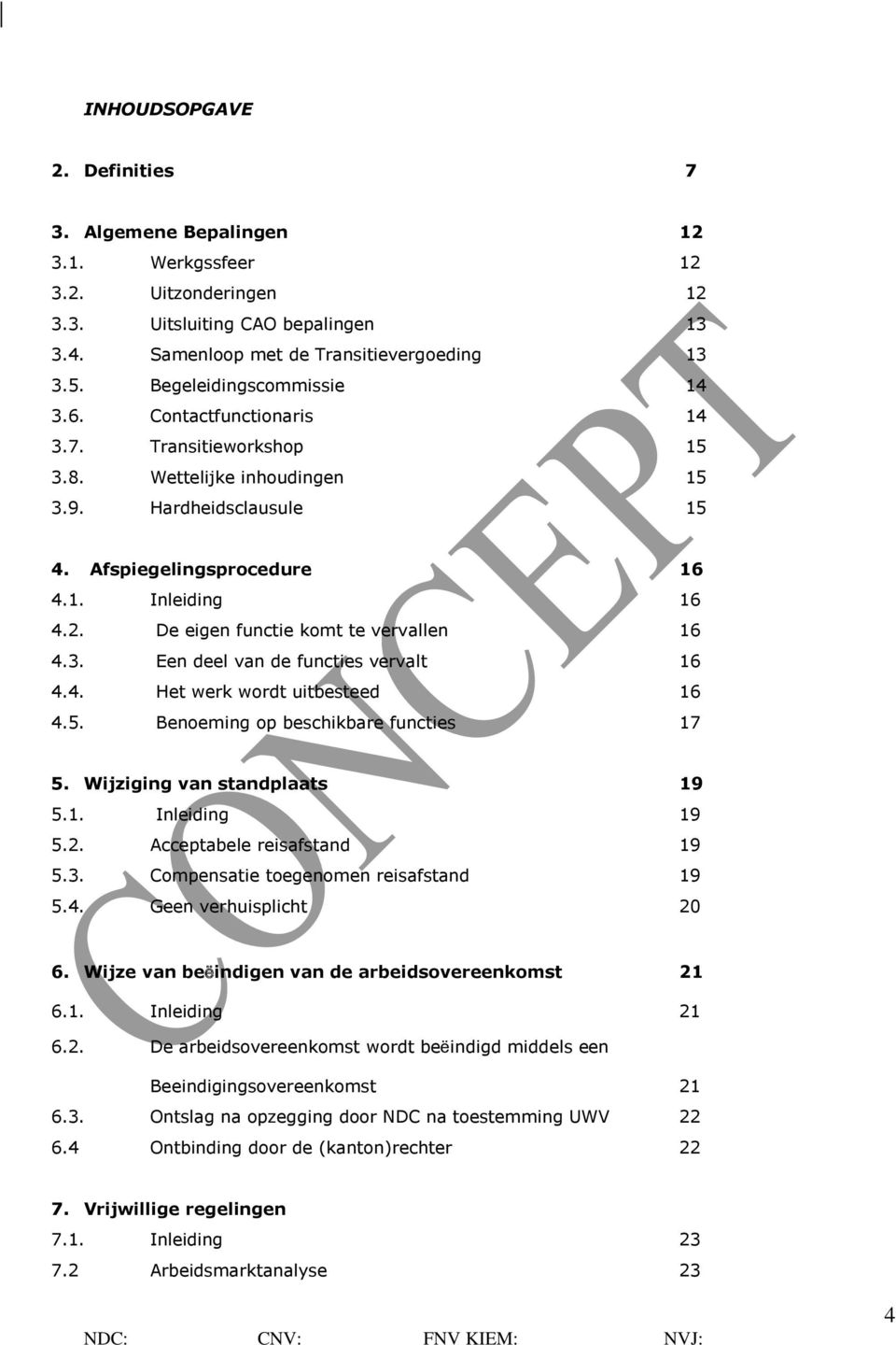 De eigen functie komt te vervallen 16 4.3. Een deel van de functies vervalt 16 4.4. Het werk wordt uitbesteed 16 4.5. Benoeming op beschikbare functies 17 5. Wijziging van standplaats 19 5.1. Inleiding 19 5.