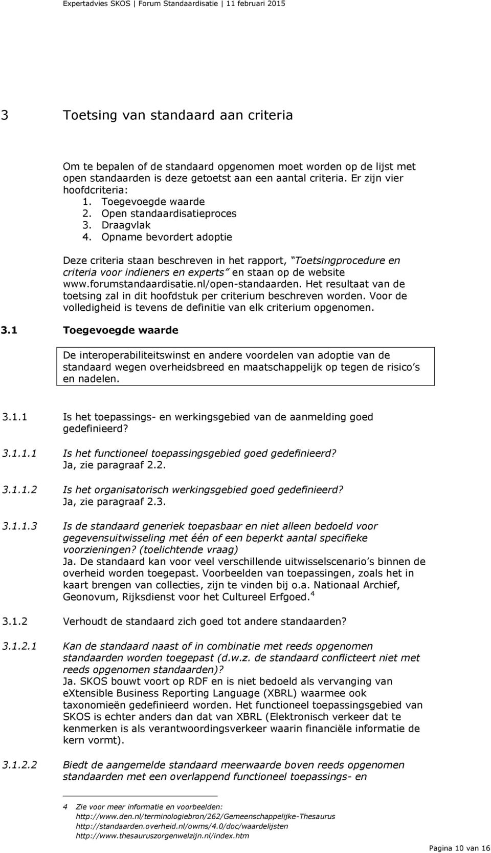 Opname bevordert adoptie Deze criteria staan beschreven in het rapport, Toetsingprocedure en criteria voor indieners en experts en staan op de website www.forumstandaardisatie.nl/open-standaarden.