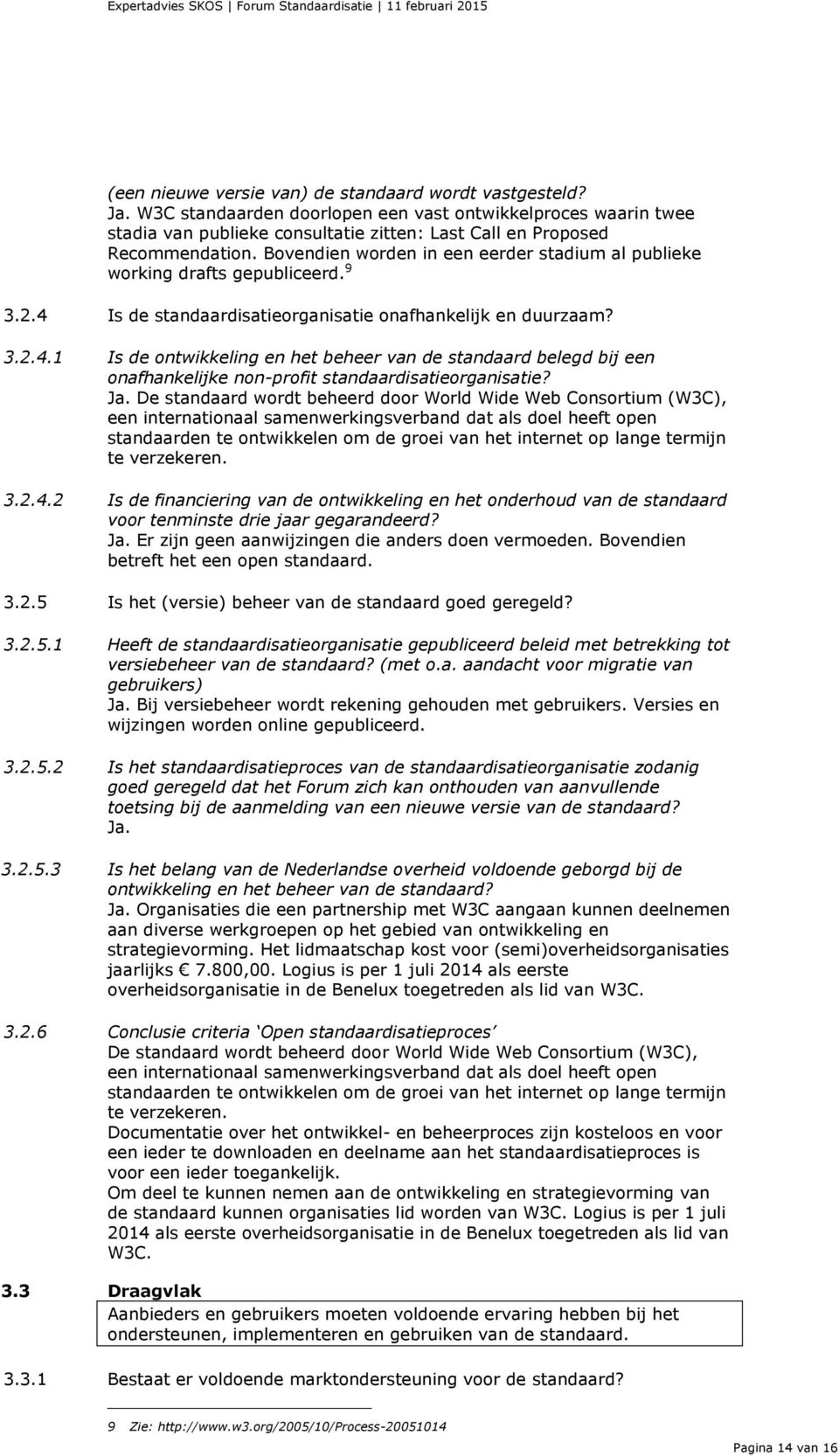 Is de standaardisatieorganisatie onafhankelijk en duurzaam? 3.2.4.1 Is de ontwikkeling en het beheer van de standaard belegd bij een onafhankelijke non-profit standaardisatieorganisatie? Ja.