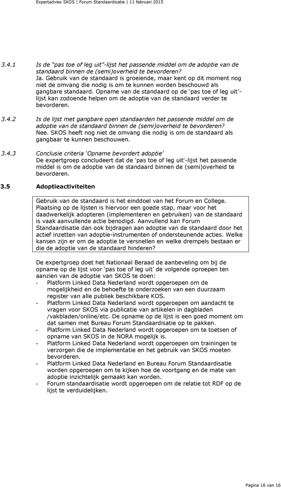 Opname van de standaard op de pas toe of leg uit - lijst kan zodoende helpen om de adoptie van de standaard verder te bevorderen. 3.4.