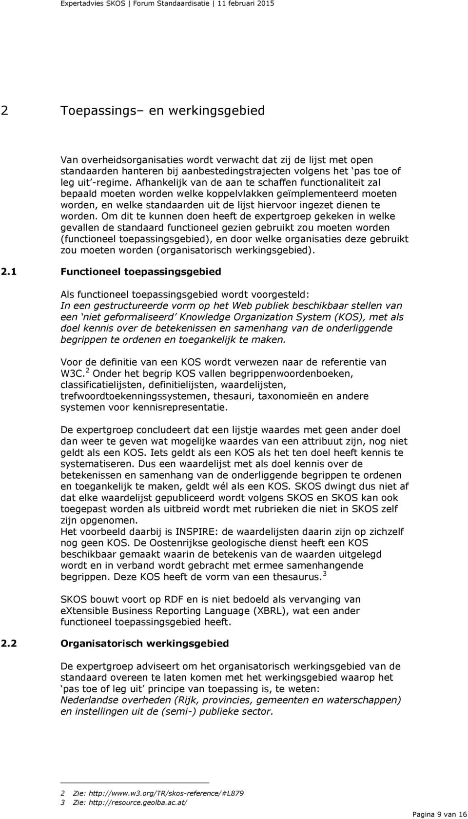 Om dit te kunnen doen heeft de expertgroep gekeken in welke gevallen de standaard functioneel gezien gebruikt zou moeten worden (functioneel toepassingsgebied), en door welke organisaties deze