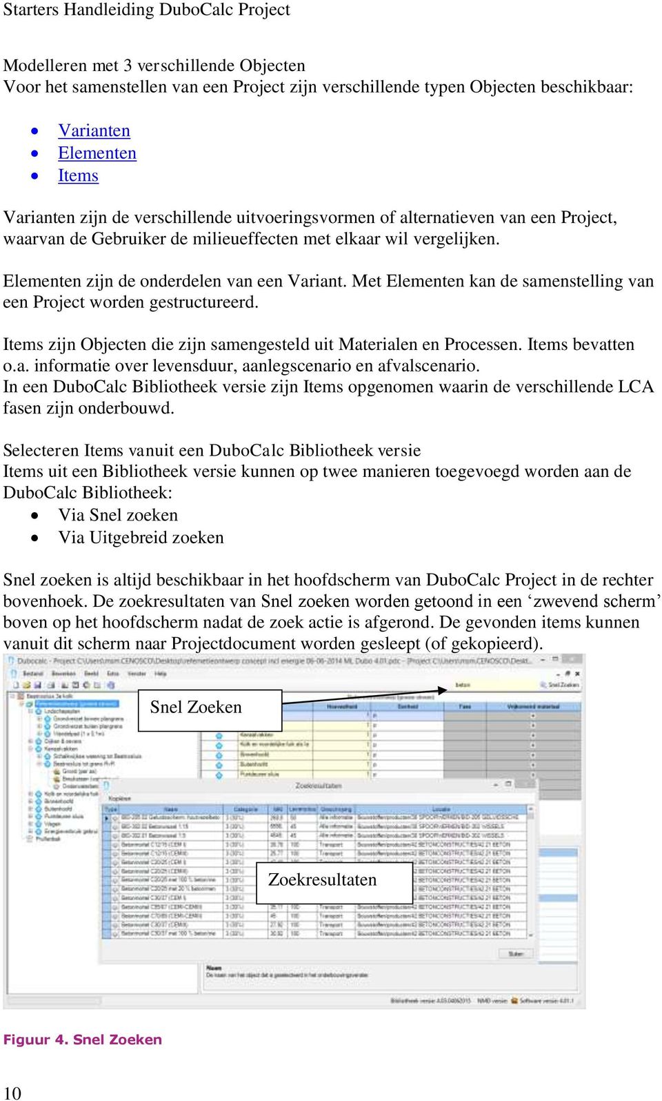 Met Elementen kan de samenstelling van een Project worden gestructureerd. Items zijn Objecten die zijn samengesteld uit Materialen en Processen. Items bevatten o.a. informatie over levensduur, aanlegscenario en afvalscenario.