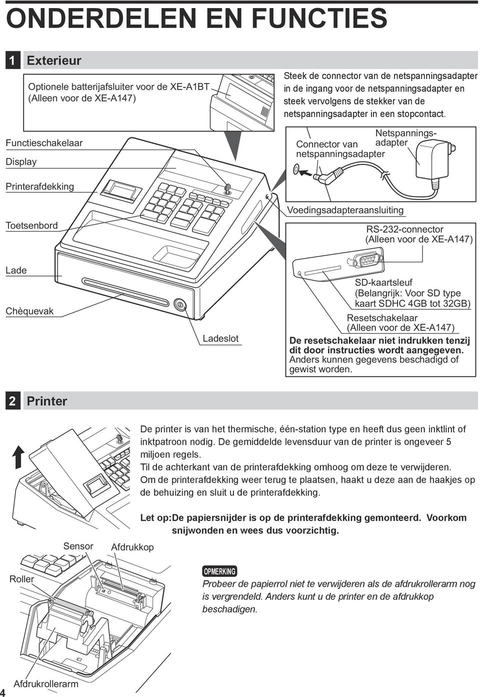 Netspanningsadapter Connector van netspanningsadapter Printerafdekking Toetsenbord Voedingsadapteraansluiting RS-232-connector (lleen voor de XE-147) Lade Chèquevak Ladeslot SD-kaartsleuf