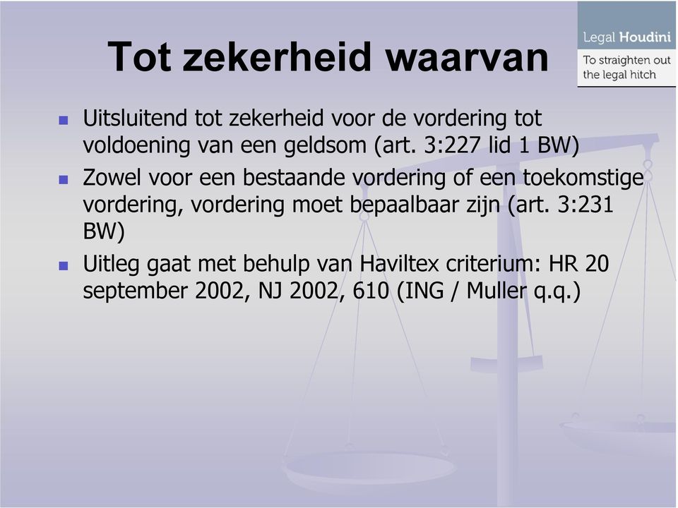 3:227 lid 1 BW) Zowel voor een bestaande vordering of een toekomstige vordering,