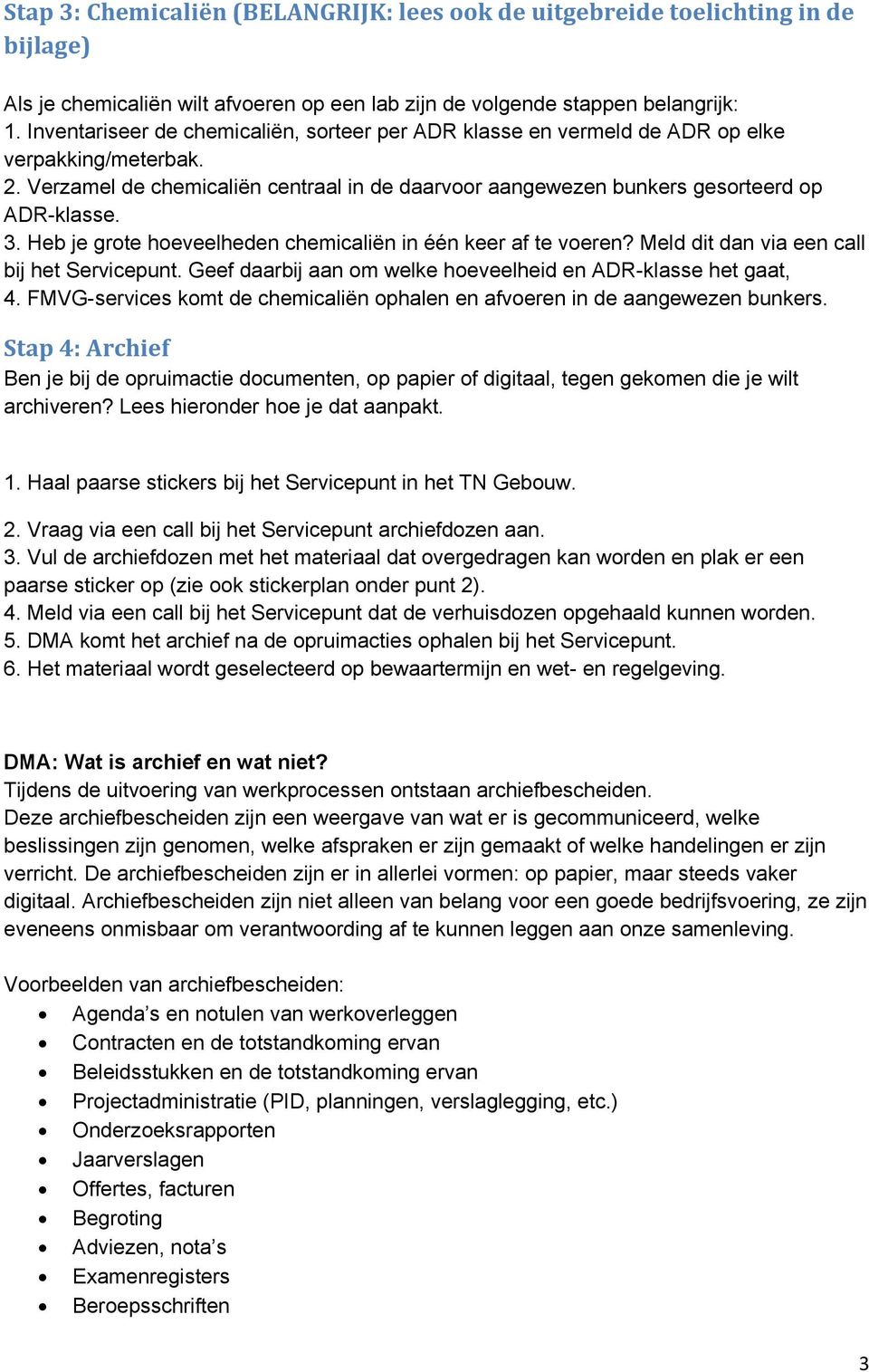 Heb je grote hoeveelheden chemicaliën in één keer af te voeren? Meld dit dan via een call bij het Servicepunt. Geef daarbij aan om welke hoeveelheid en ADR-klasse het gaat, 4.