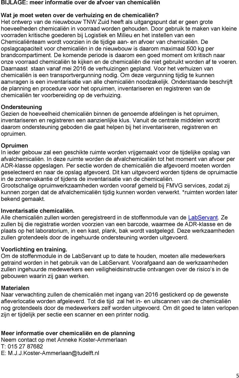 Door gebruik te maken van kleine voorraden kritische goederen bij Logistiek en Milieu en het instellen van een Chemicaliënteam wordt voorzien in de tijdige aan- en afvoer van chemicaliën.