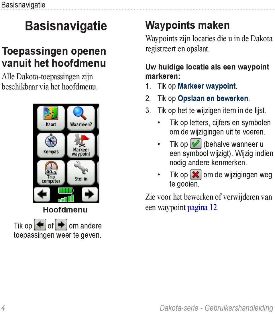 Uw huidige locatie als een waypoint markeren: 1. Tik op Markeer waypoint. 2. Tik op Opslaan en bewerken. 3. Tik op het te wijzigen item in de lijst.