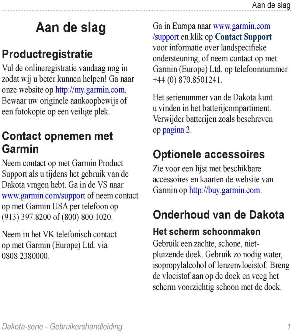Ga in de VS naar www.garmin.com/support of neem contact op met Garmin USA per telefoon op (913) 397.8200 of (800) 800.1020. Neem in het VK telefonisch contact op met Garmin (Europe) Ltd.
