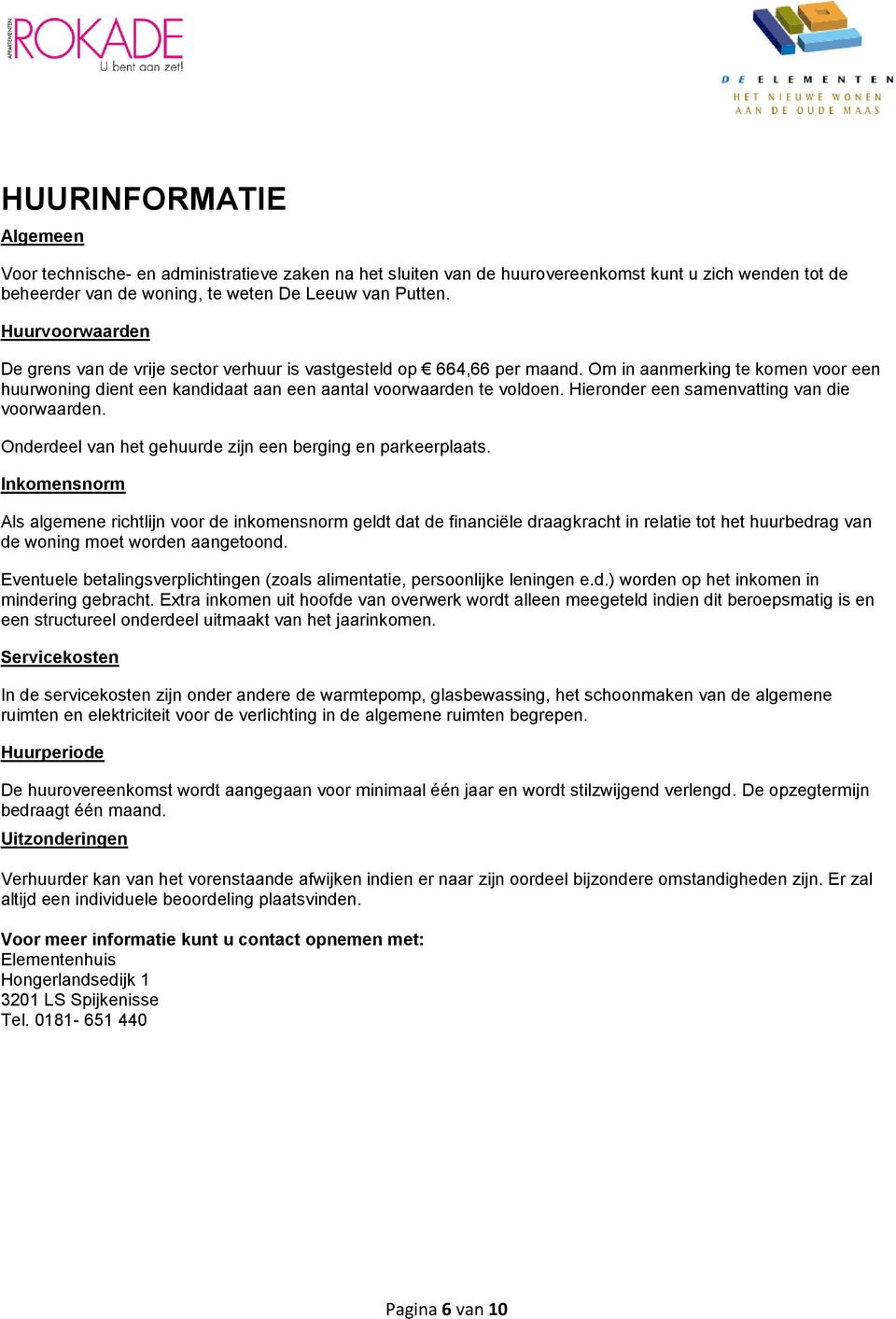 Hieronder een samenvatting van die voorwaarden. Onderdeel van het gehuurde zijn een berging en parkeerplaats.