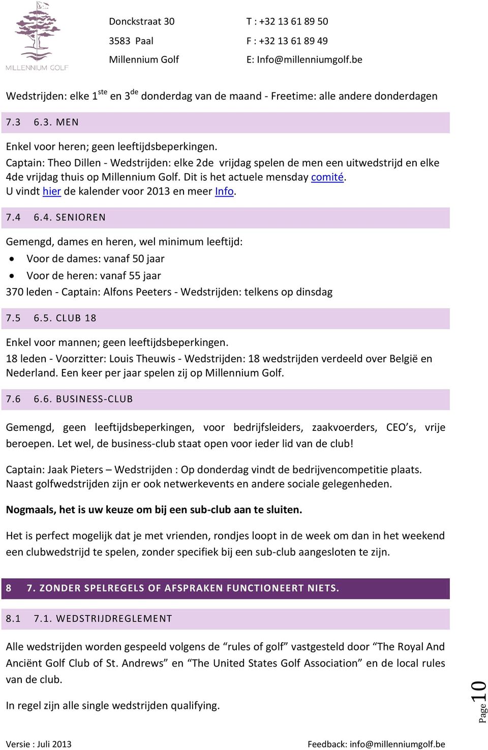 4 6.4. SENIOREN Gemengd, dames en heren, wel minimum leeftijd: Voor de dames: vanaf 50 jaar Voor de heren: vanaf 55 jaar 370 leden - Captain: Alfons Peeters - Wedstrijden: telkens op dinsdag 7.5 6.5. CLUB 18 Enkel voor mannen; geen leeftijdsbeperkingen.