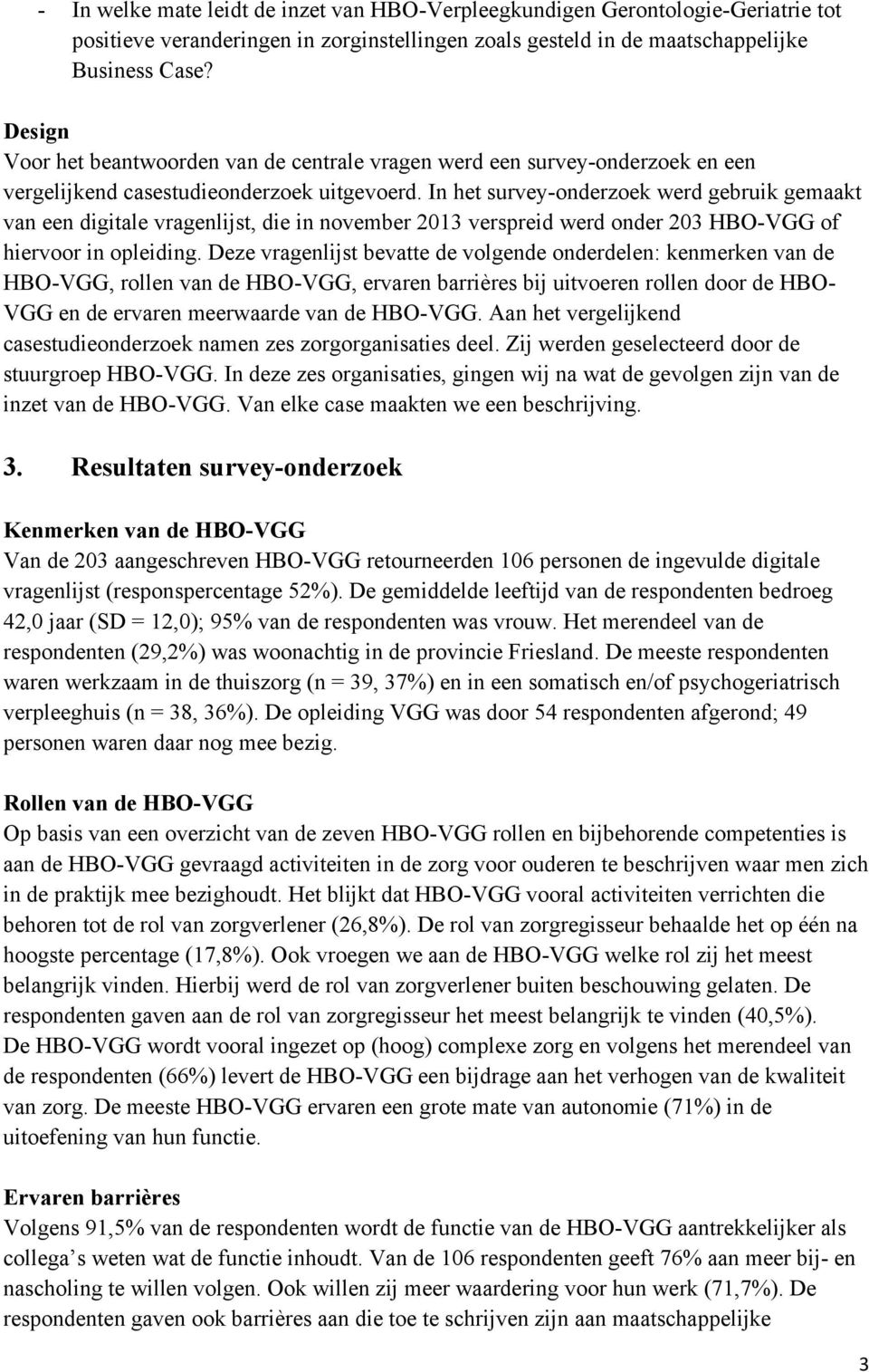 In het survey-onderzoek werd gebruik gemaakt van een digitale vragenlijst, die in november 2013 verspreid werd onder 203 HBO-VGG of hiervoor in opleiding.