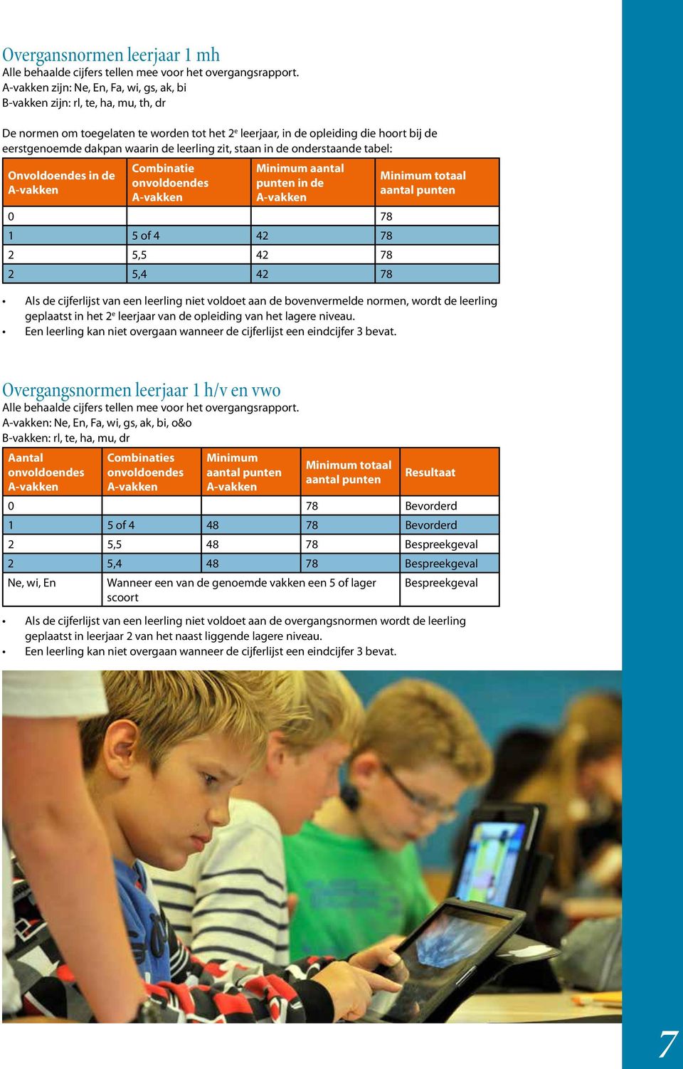 leerling niet voldoet aan de bovenvermelde normen, wordt de leerling geplaatst in het 2 e leerjaar van de opleiding van het lagere niveau.