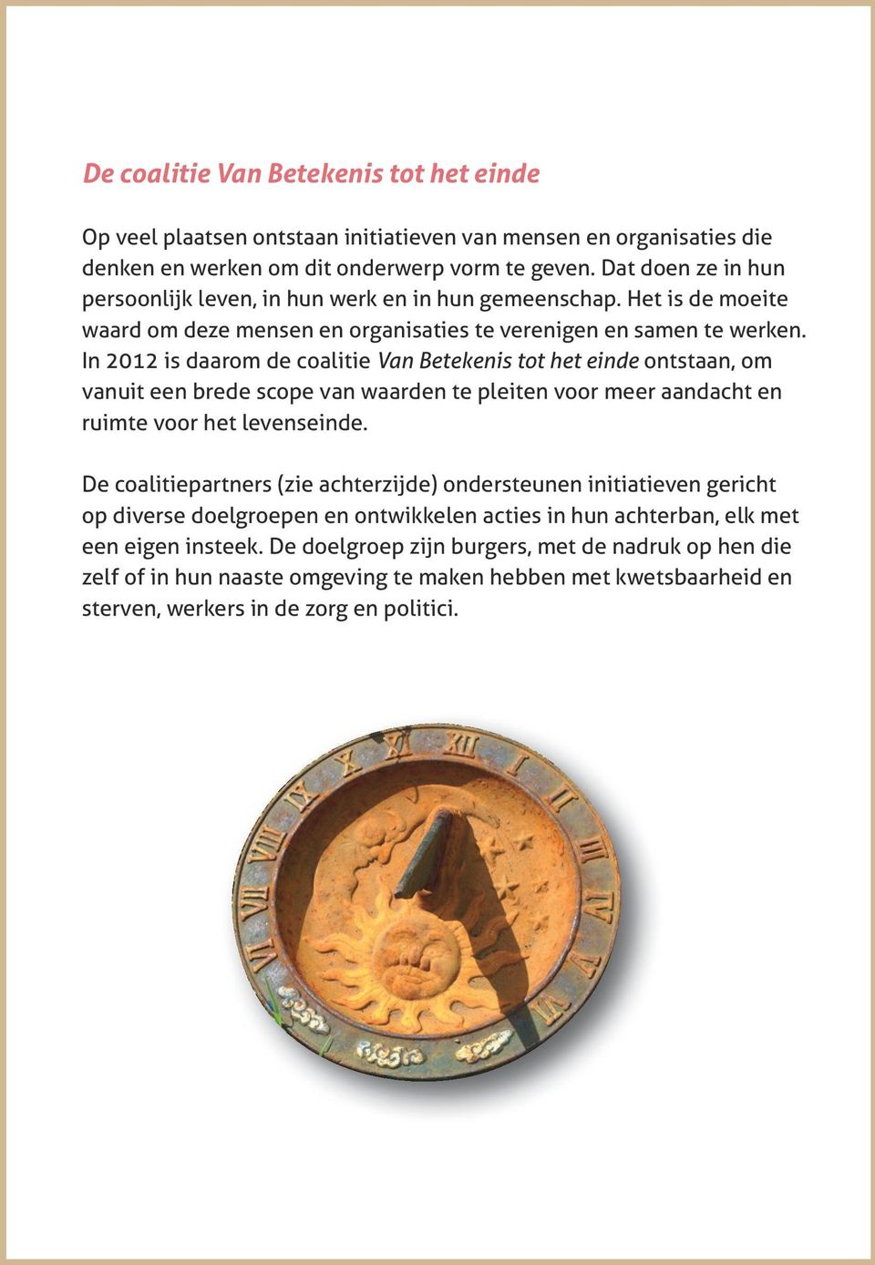 In 2012 is daarom de coalitie Van Betekenis tot het einde ontstaan, om vanuit een brede scope van waarden te pleiten voor meer aandacht en ruimte voor het levenseinde.