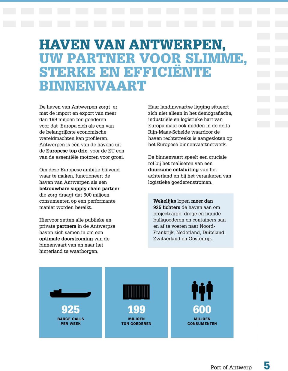 Om deze Europese ambitie blijvend waar te maken, functioneert de haven van Antwerpen als een betrouwbare supply chain partner die zorg draagt dat 600 miljoen consumenten op een performante manier
