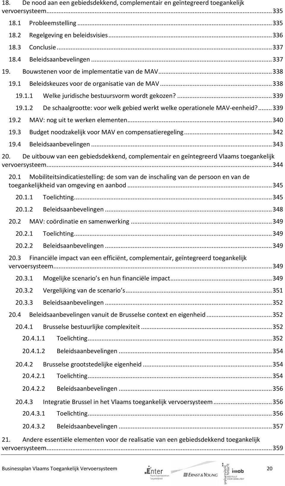 ... 339 19.1.2 De schaalgrootte: voor welk gebied werkt welke operationele MAV-eenheid?... 339 19.2 MAV: nog uit te werken elementen... 340 19.3 Budget noodzakelijk voor MAV en compensatieregeling.