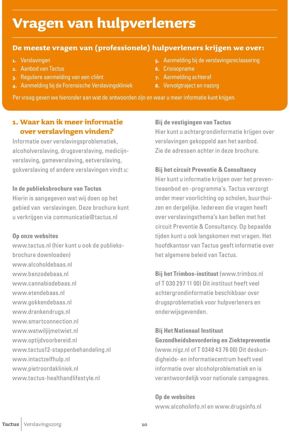 Vervolgtraject en nazorg Per vraag geven we hieronder aan wat de antwoorden zijn en waar u meer informatie kunt krijgen. 1. Waar kan ik meer informatie over verslavingen vinden?