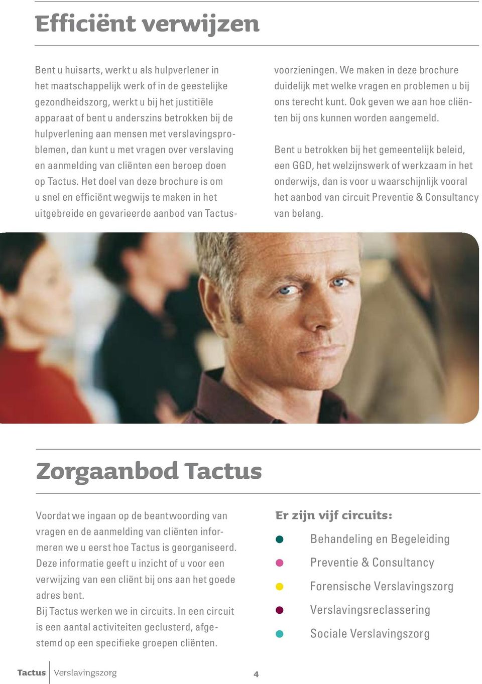 Het doel van deze brochure is om u snel en efficiënt wegwijs te maken in het uitgebreide en gevarieerde aanbod van Tactusvoorzieningen.