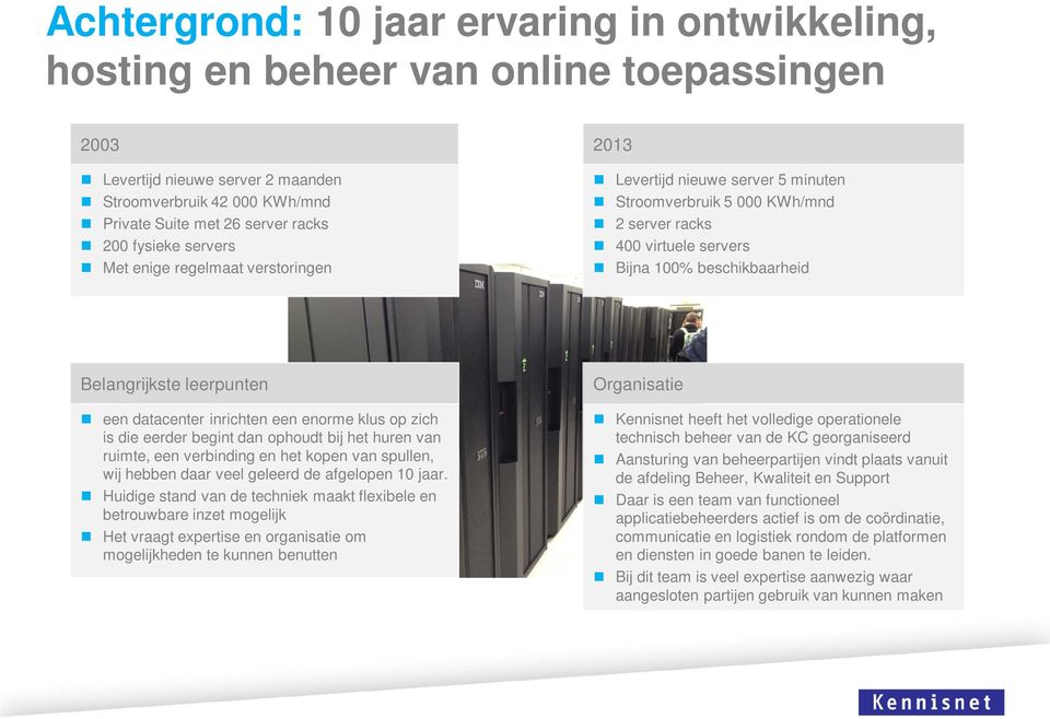 leerpunten een datacenter inrichten een enorme klus op zich is die eerder begint dan ophoudt bij het huren van ruimte, een verbinding en het kopen van spullen, wij hebben daar veel geleerd de