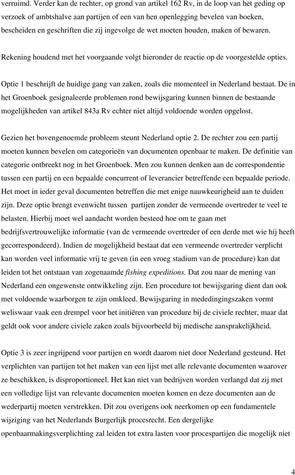 ingevolge de wet moeten houden, maken of bewaren. Rekening houdend met het voorgaande volgt hieronder de reactie op de voorgestelde opties.