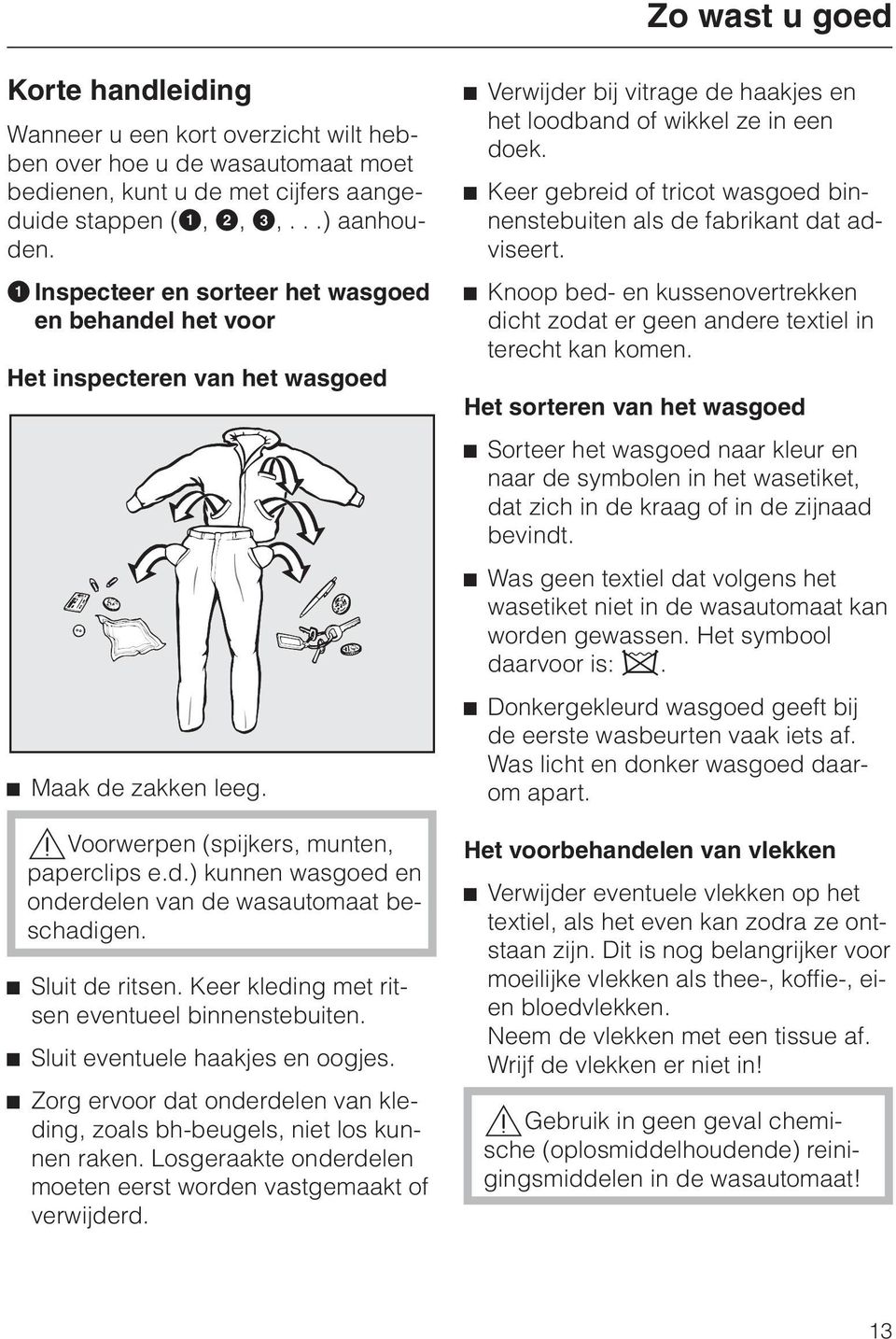 ^ Sluit de ritsen. Keer kleding met ritsen eventueel binnenstebuiten. ^ Sluit eventuele haakjes en oogjes. ^ Zorg ervoor dat onderdelen van kleding, zoals bh-beugels, niet los kunnen raken.