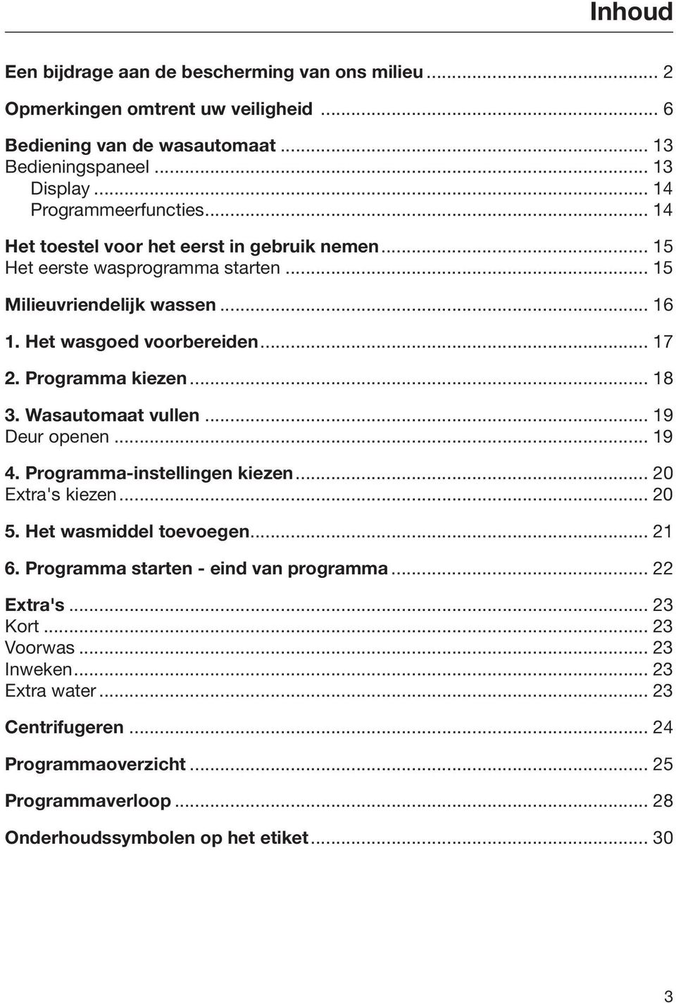 Programma kiezen... 18 3. Wasautomaat vullen... 19 Deur openen... 19 4. Programma-instellingen kiezen... 20 Extra's kiezen... 20 5. Het wasmiddel toevoegen... 21 6.