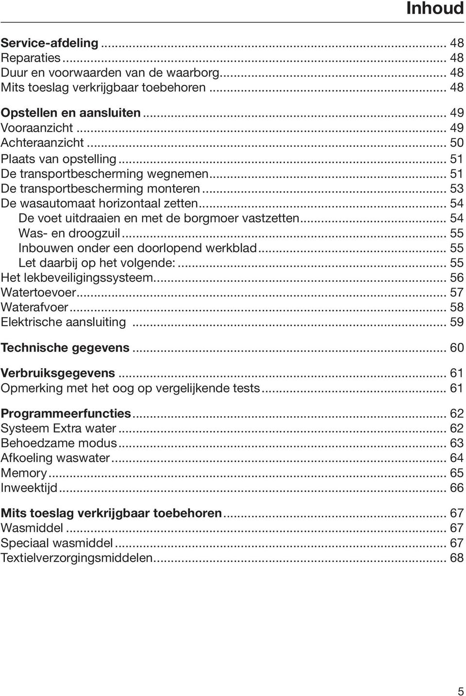 .. 54 Was- en droogzuil... 55 Inbouwen onder een doorlopend werkblad... 55 Let daarbij op het volgende:... 55 Het lekbeveiligingssysteem... 56 Watertoevoer... 57 Waterafvoer.