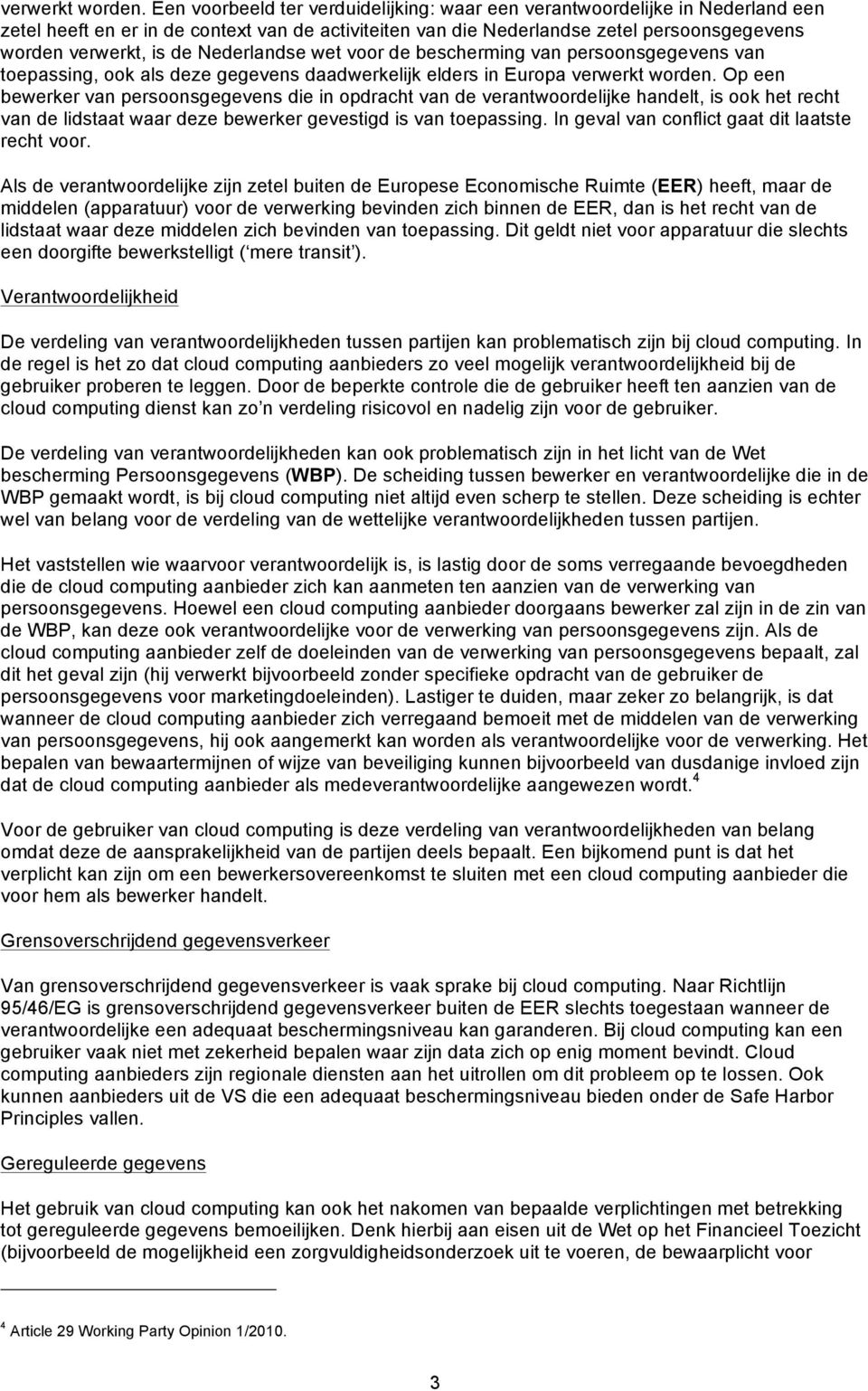Nederlandse wet voor de bescherming van persoonsgegevens van toepassing, ook als deze gegevens daadwerkelijk elders in Europa  Op een bewerker van persoonsgegevens die in opdracht van de