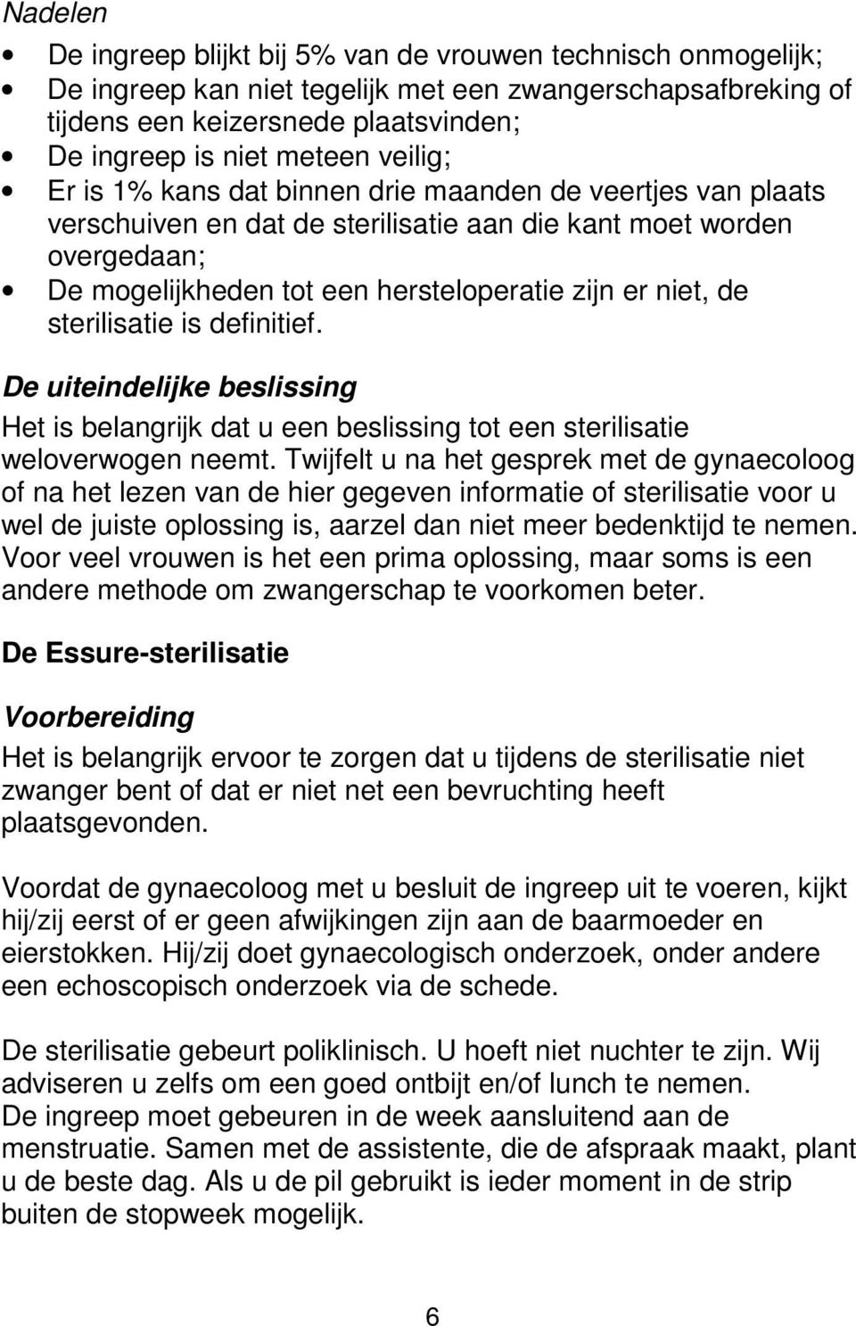 sterilisatie is definitief. De uiteindelijke beslissing Het is belangrijk dat u een beslissing tot een sterilisatie weloverwogen neemt.