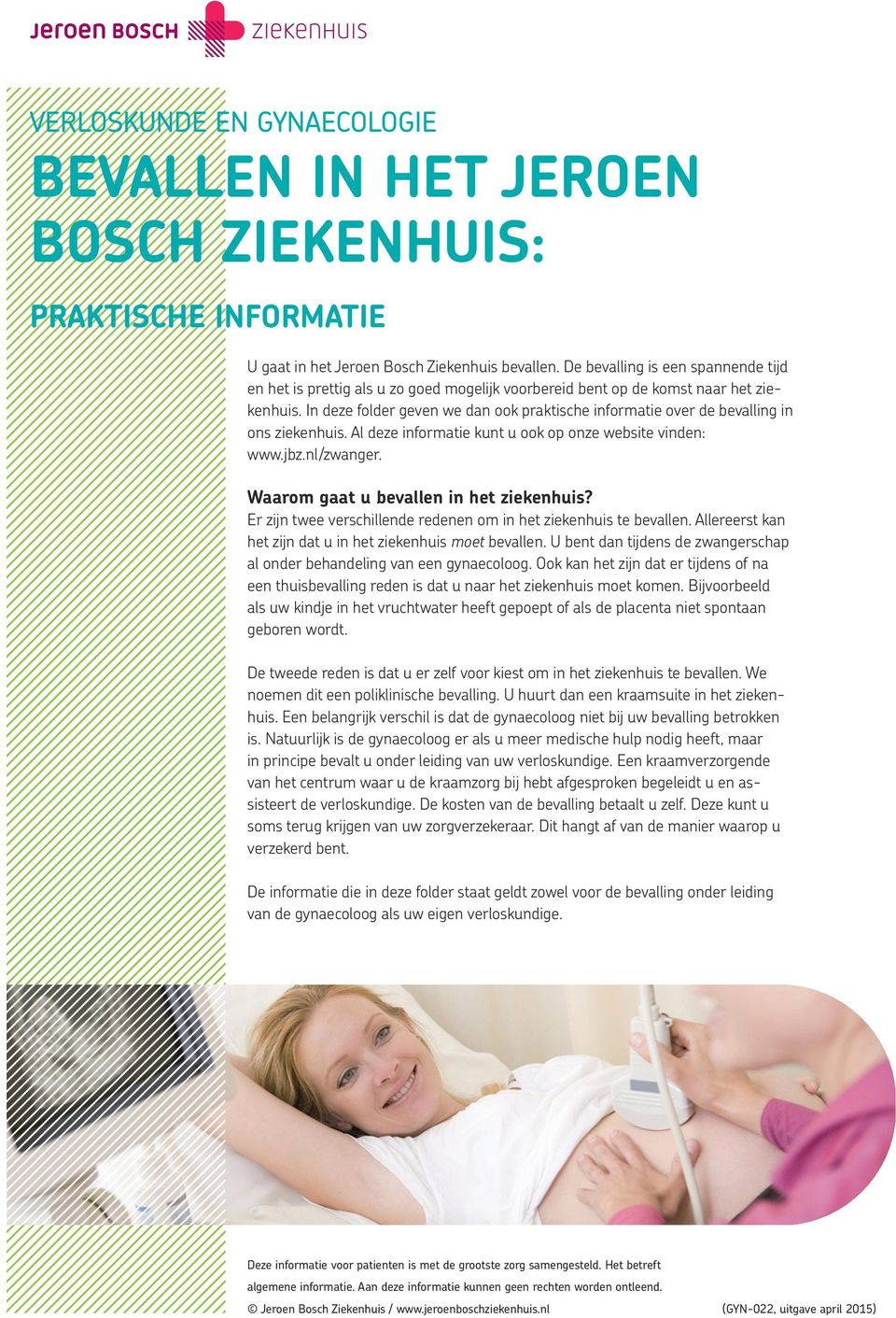 In deze folder geven we dan ook praktische informatie over de bevalling in ons ziekenhuis. Al deze informatie kunt u ook op onze website vinden: www.jbz.nl/zwanger.