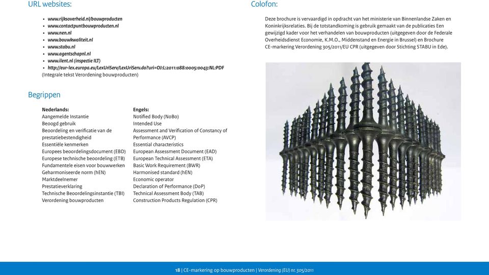 uri=oj:l:2011:088:0005:0043:nl:pdf (Integrale tekst Verordening bouwproducten) Colofon: Deze brochure is vervaardigd in opdracht van het ministerie van Binnenlandse Zaken en Koninkrijksrelaties.