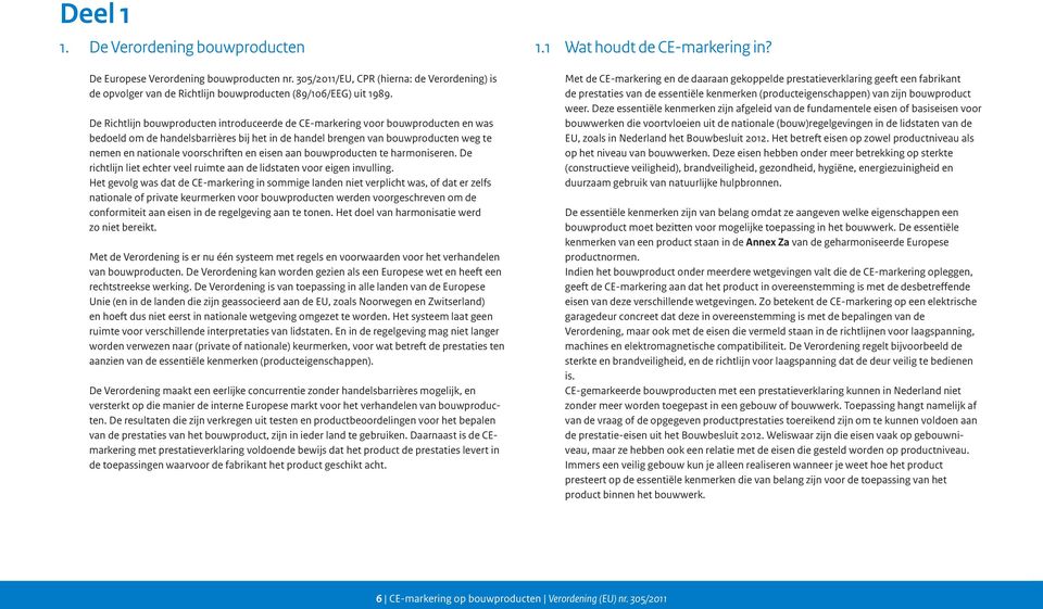 voorschriften en eisen aan bouwproducten te harmoniseren. De richtlijn liet echter veel ruimte aan de lidstaten voor eigen invulling.