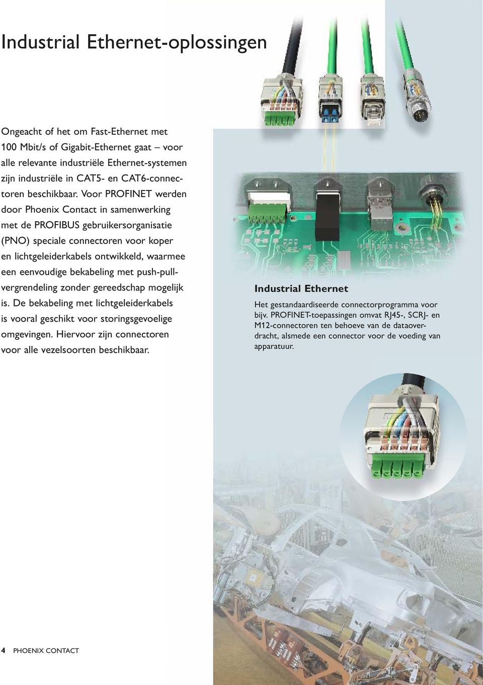Voor PROFINET werden door Phoenix Contact in samenwerking met de PROFIBUS gebruikersorganisatie (PNO) speciale connectoren voor koper en lichtgeleiderkabels ontwikkeld, waarmee een eenvoudige
