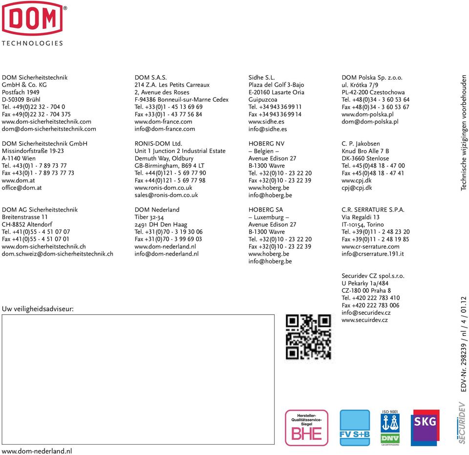 at DOM AG Sicherheitstechnik Breitenstrasse 11 CH-8852 Altendorf Tel. +41(0)55-4 51 07 07 Fax +41(0)55-4 51 07 01 www.dom-sicherheitstechnik.ch dom.schweiz@dom-sicherheitstechnik.