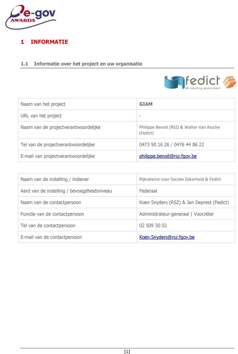 Assche (Fedict) Tel van de projectverantwoordelijke 0473 90 16 26 / 0476 44 86 22 E-mail van projectverantwoordelijke philippe.benoit@rsz.fgov.