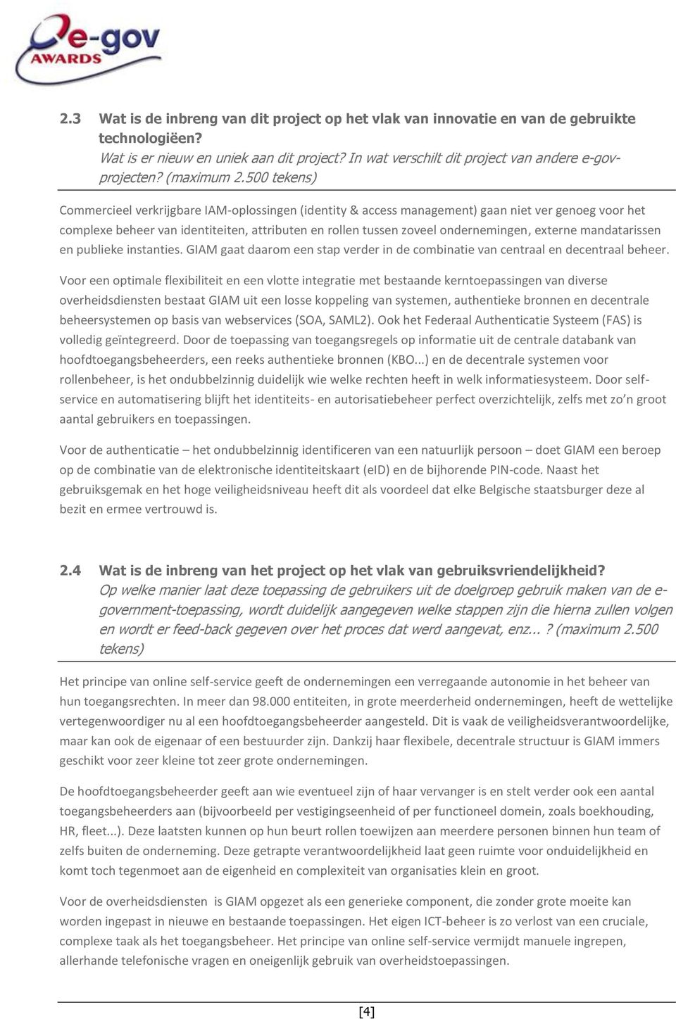 500 tekens) Commercieel verkrijgbare IAM-oplossingen (identity & access management) gaan niet ver genoeg voor het complexe beheer van identiteiten, attributen en rollen tussen zoveel ondernemingen,