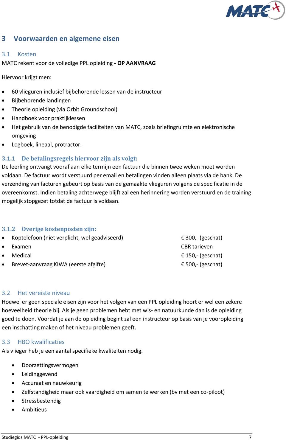 Orbit Groundschool) Handboek voor praktijklessen Het gebruik van de benodigde faciliteiten van MATC, zoals briefingruimte en elektronische omgeving Logboek, lineaal, protractor. 3.1.