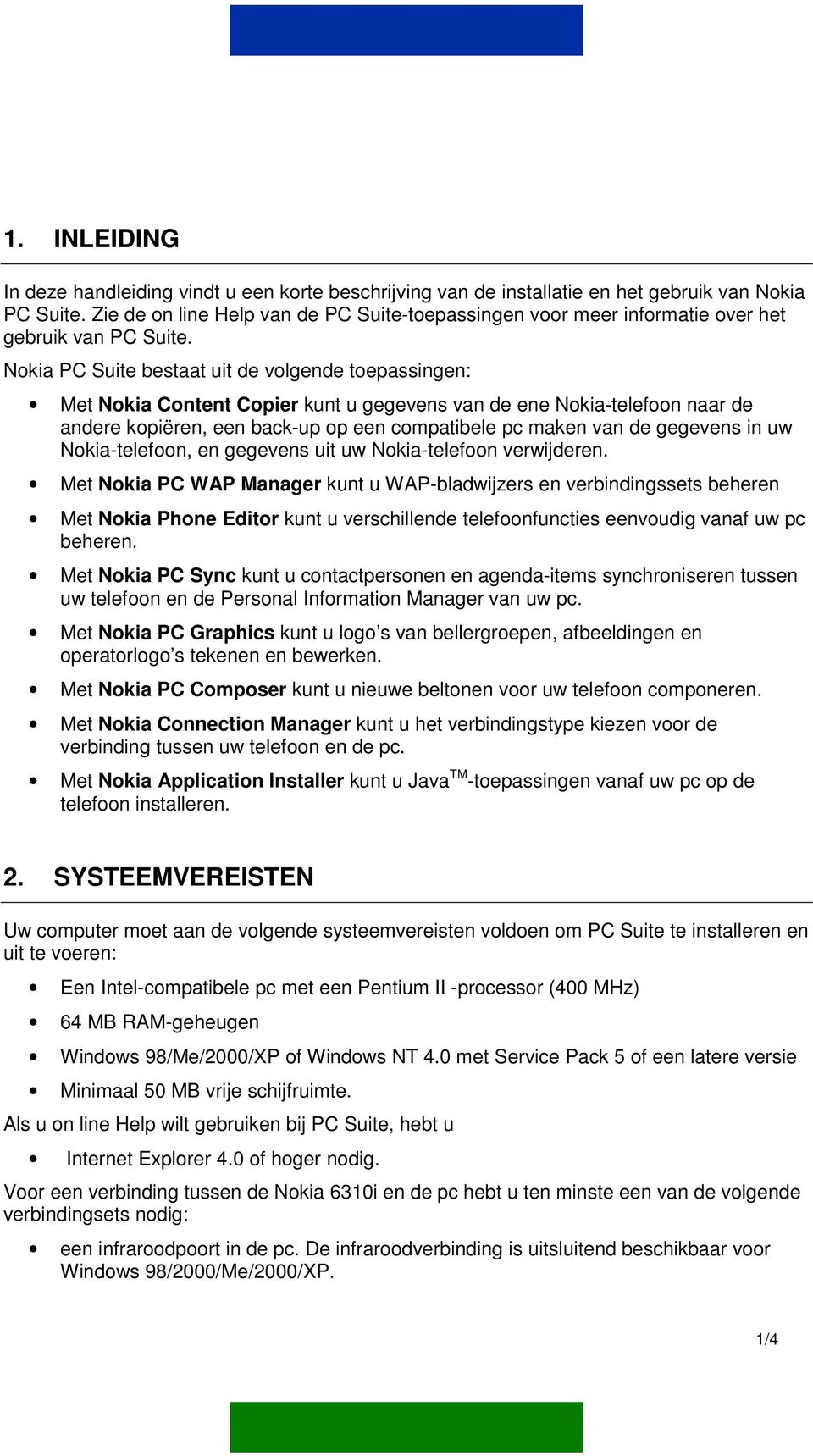 Nokia PC Suite bestaat uit de volgende toepassingen: Met Nokia Content Copier kunt u gegevens van de ene Nokia-telefoon naar de andere kopiëren, een back-up op een compatibele pc maken van de