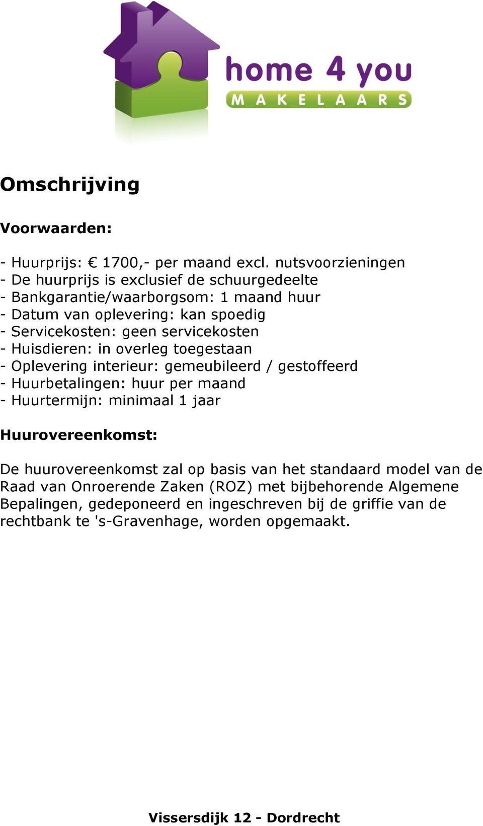 geen servicekosten - Huisdieren: in overleg toegestaan - Oplevering interieur: gemeubileerd / gestoffeerd - Huurbetalingen: huur per maand - Huurtermijn: