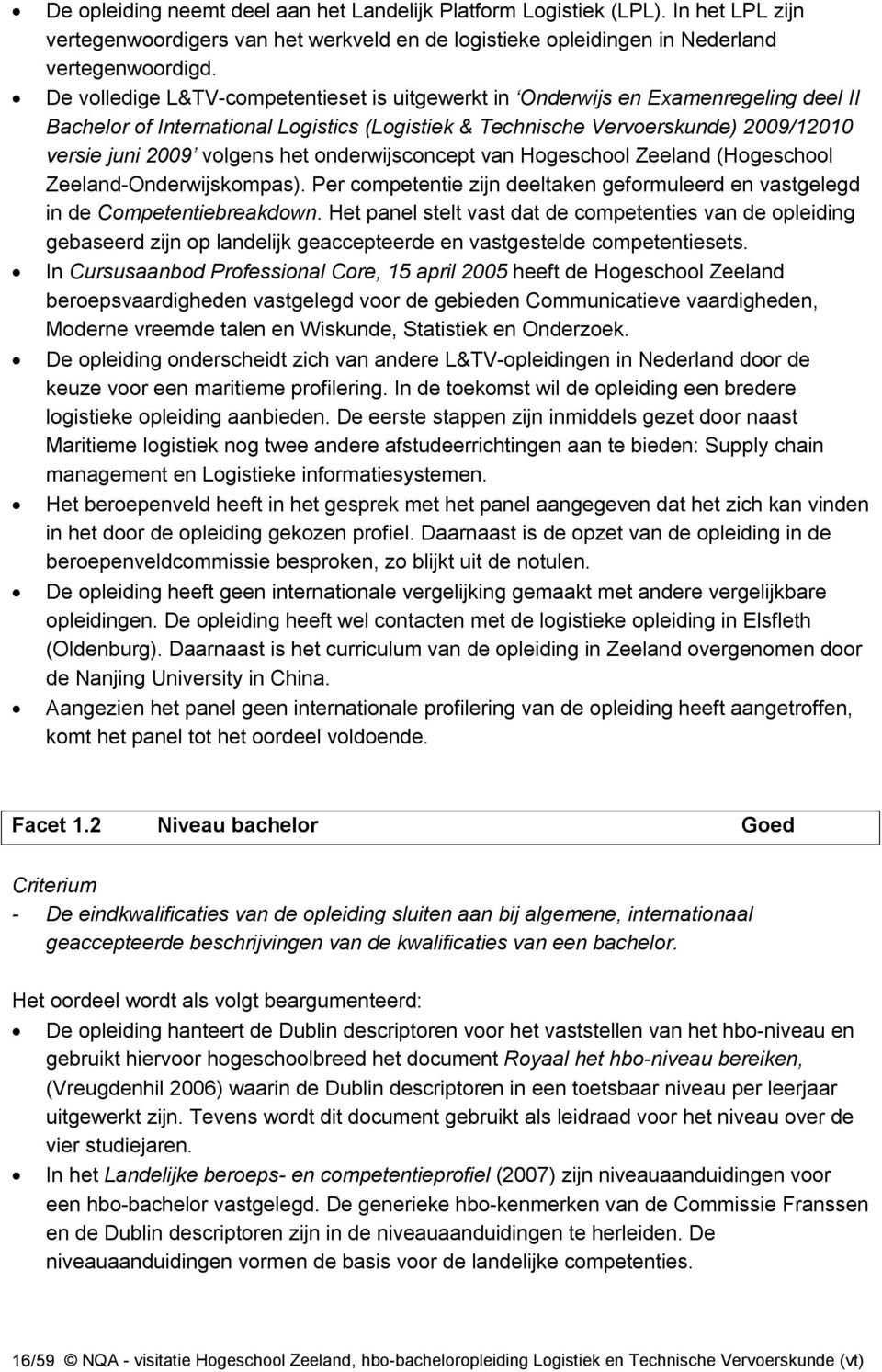 het onderwijsconcept van Hogeschool Zeeland (Hogeschool Zeeland-Onderwijskompas). Per competentie zijn deeltaken geformuleerd en vastgelegd in de Competentiebreakdown.