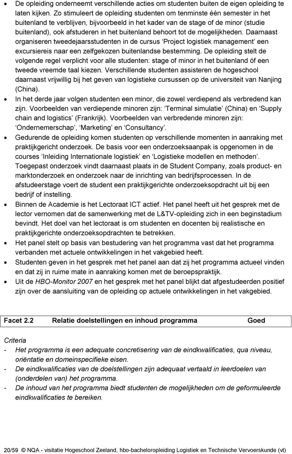 buitenland behoort tot de mogelijkheden. Daarnaast organiseren tweedejaarsstudenten in de cursus Project logistiek management een excursiereis naar een zelfgekozen buitenlandse bestemming.