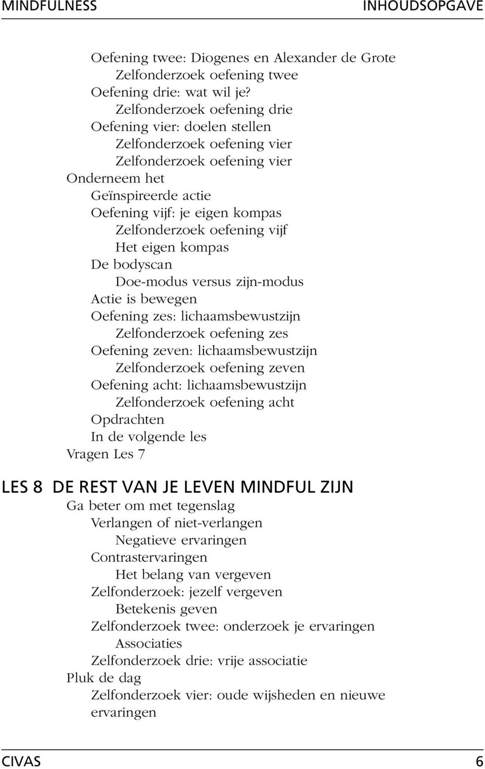 Oefening zes: lichaamsbewustzijn Zelfonderzoek oefening zes Oefening zeven: lichaamsbewustzijn Zelfonderzoek oefening zeven Oefening acht: lichaamsbewustzijn Zelfonderzoek oefening acht Vragen Les 7