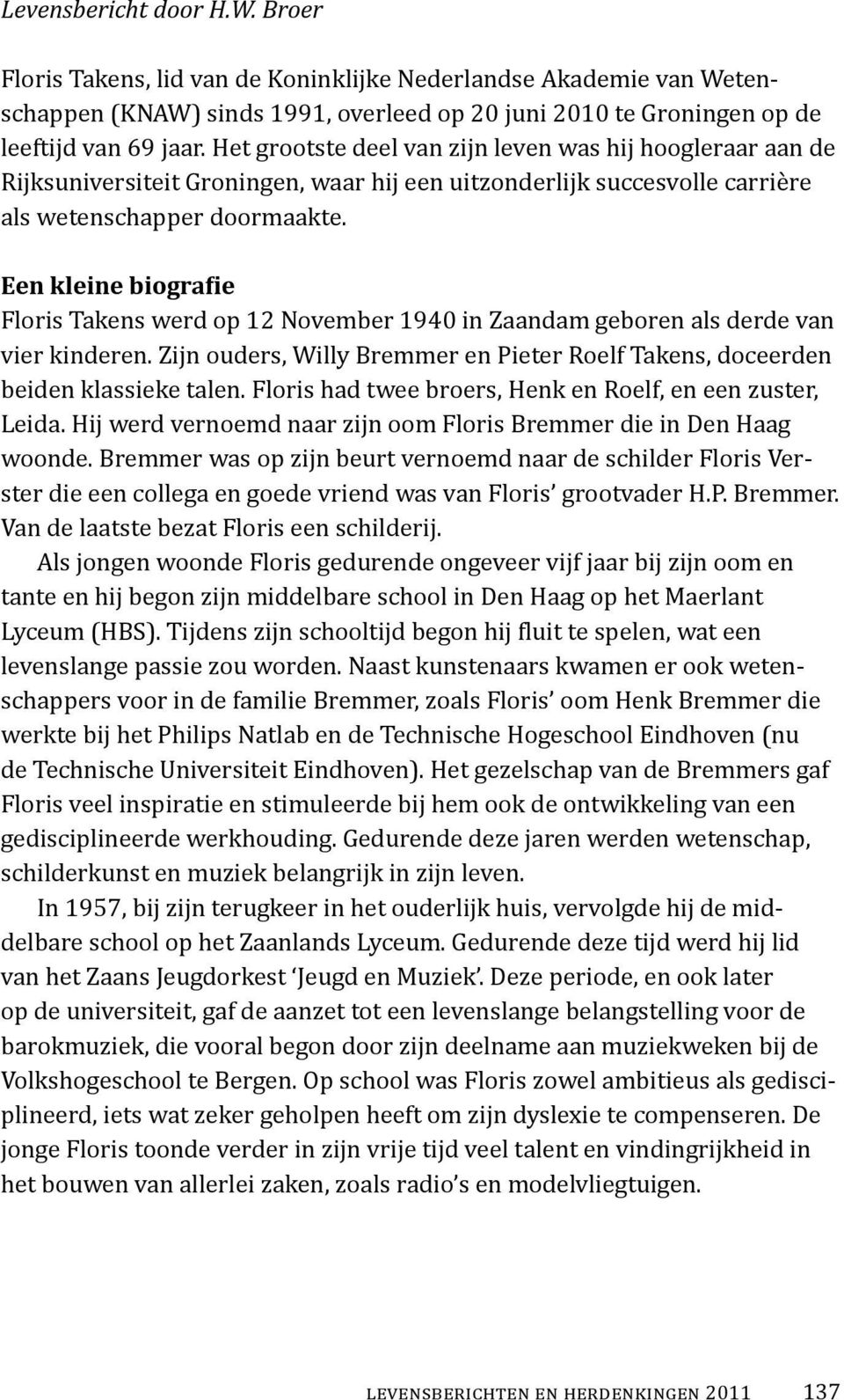 Een kleine biografie Floris Takens werd op 12 November 1940 in Zaandam geboren als derde van vier kinderen. Zijn ouders, Willy Bremmer en Pieter Roelf Takens, doceerden beiden klassieke talen.
