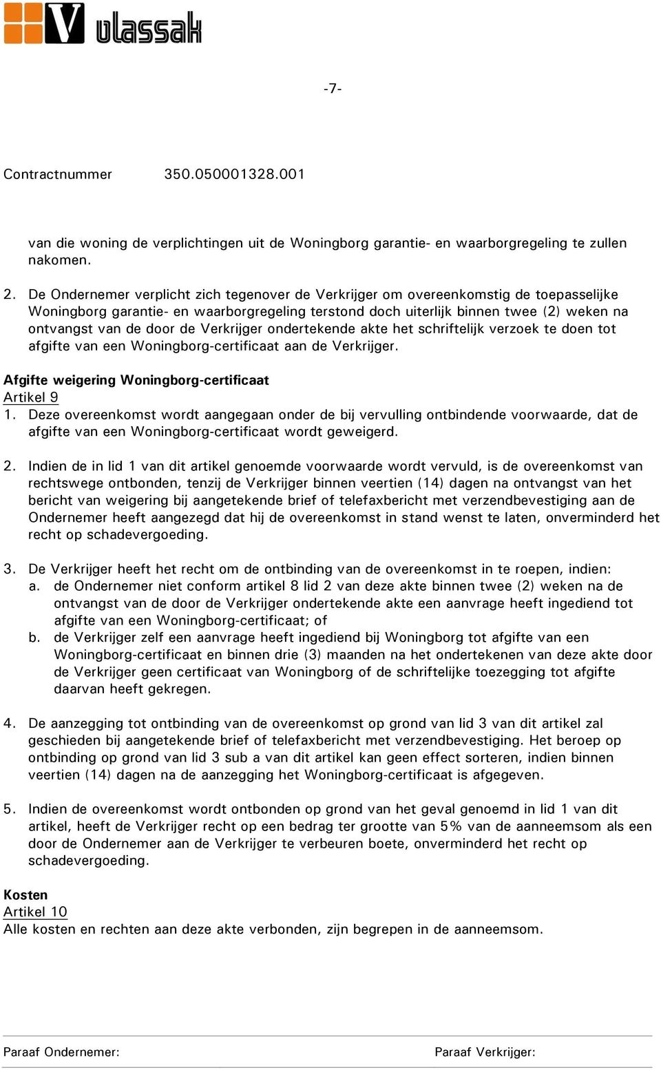 de Verkrijger ondertekende akte het schriftelijk verzoek te doen tot afgifte van een Woningborg-certificaat aan de Verkrijger. Afgifte weigering Woningborg-certificaat Artikel 9 1.