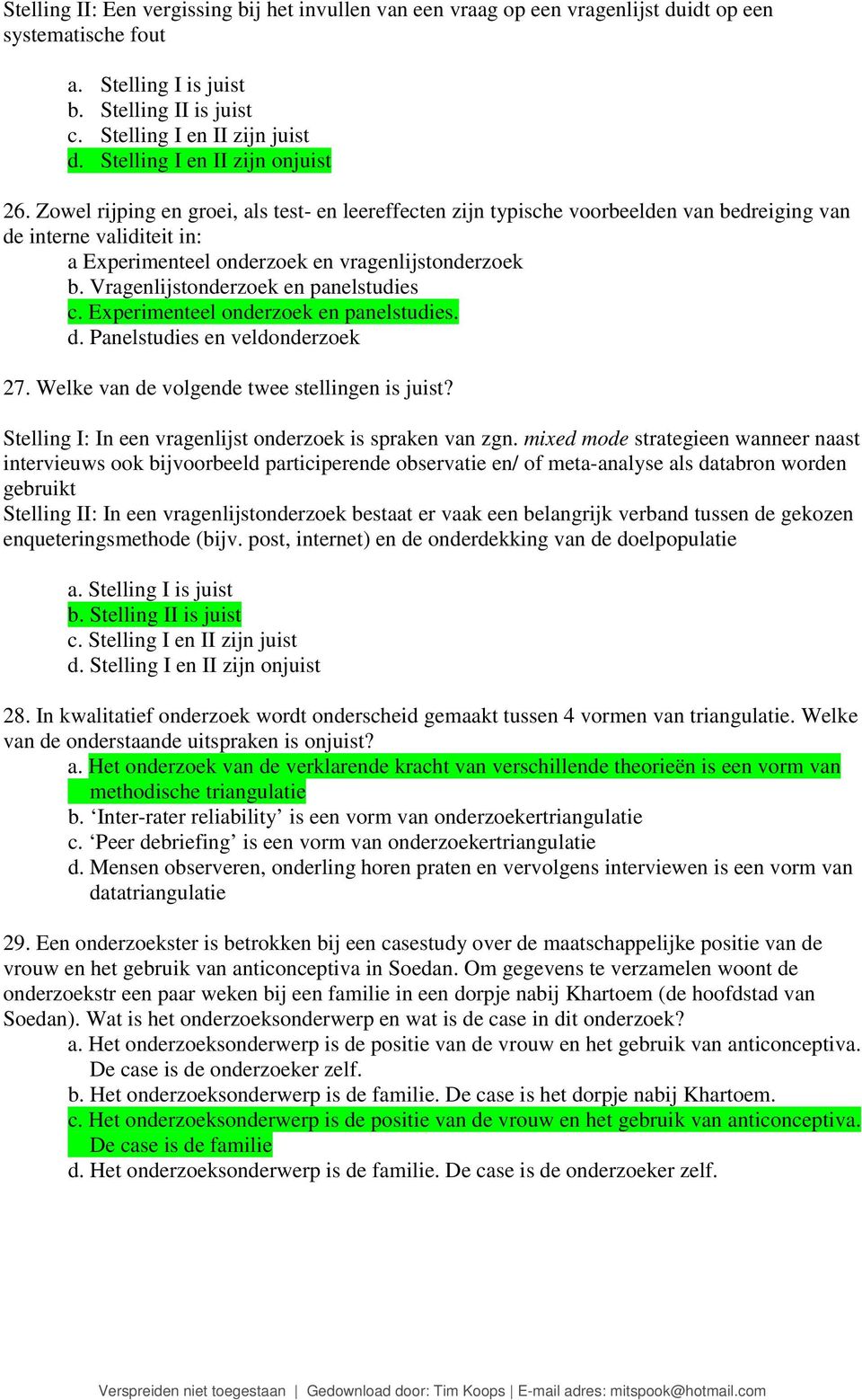 Vragenlijstonderzoek en panelstudies c. Experimenteel onderzoek en panelstudies. d. Panelstudies en veldonderzoek 27. Welke van de volgende twee stellingen is juist?